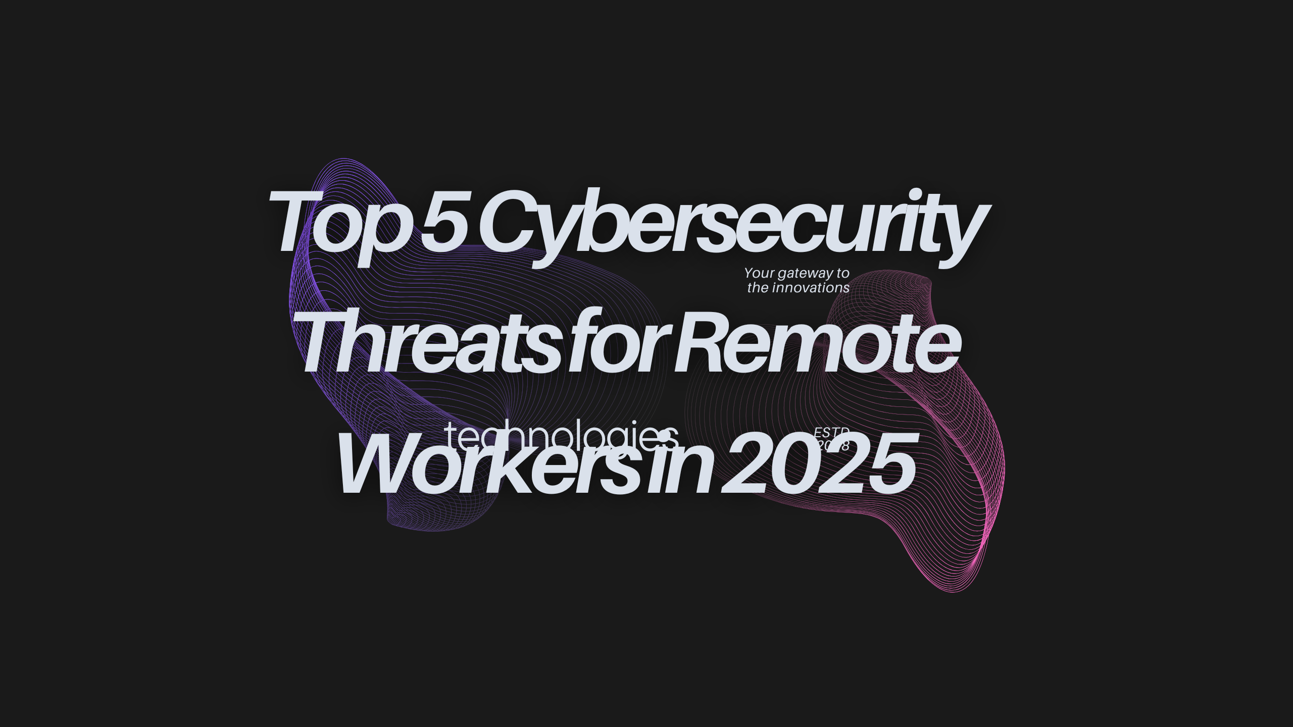 Top 5 Cybersecurity Threats for Remote Workers in 2025