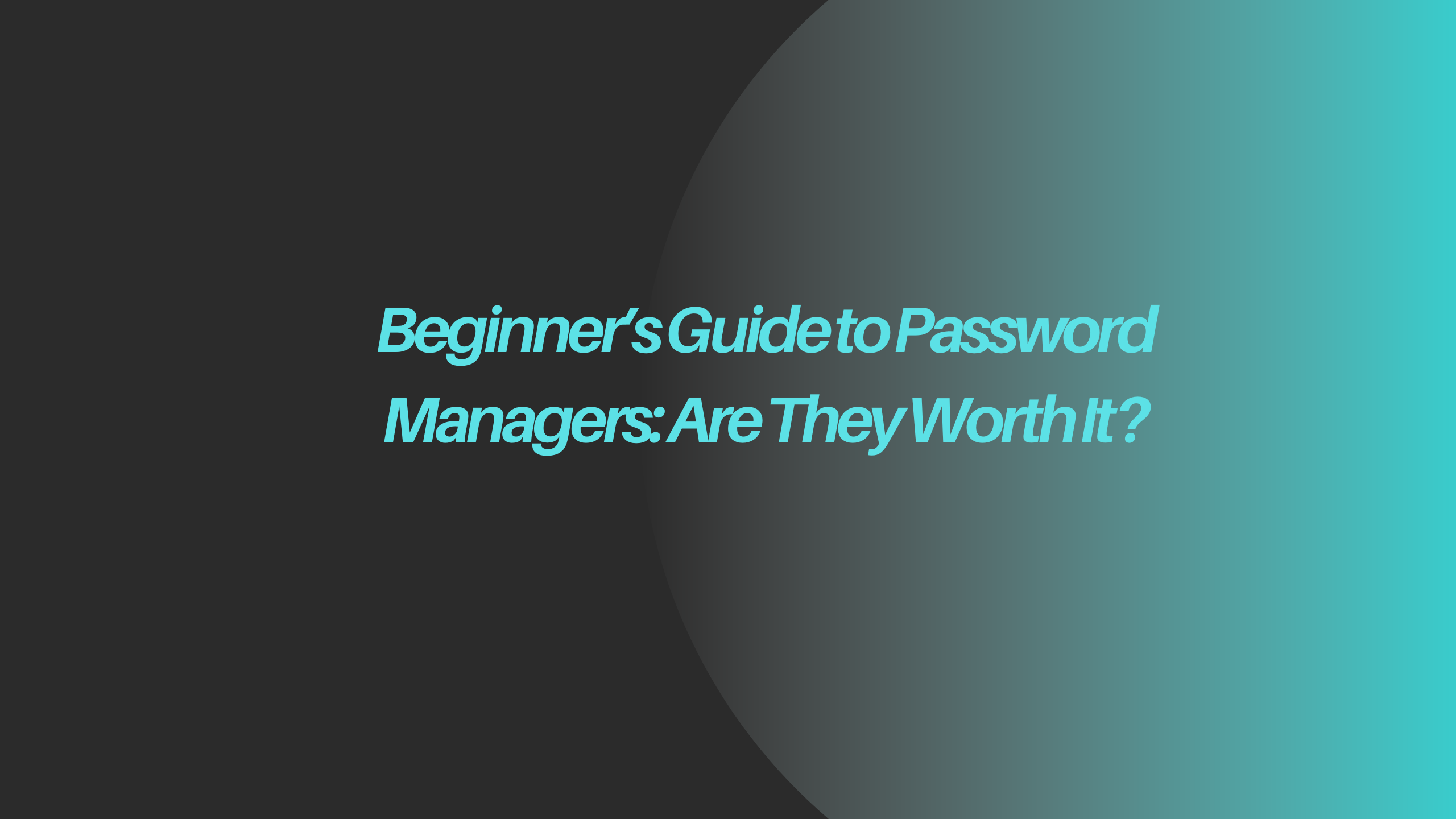 Beginner’s Guide to Password Managers: Are They Worth It?